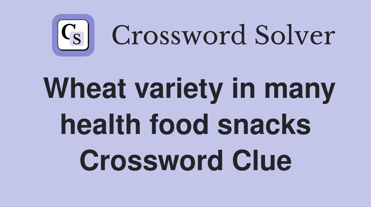 Wheat variety in many health food snacks Crossword Clue Answers